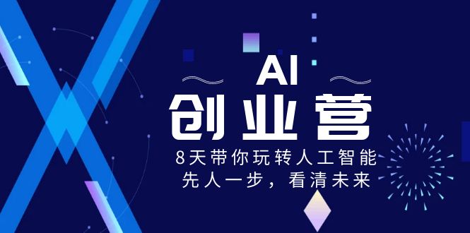 AI创业营，8天带你玩转人工智能技术，先人一步，认清将来！-木木源码网