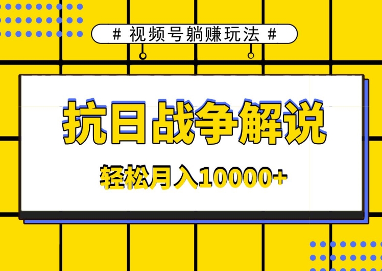 【视频课程】视频号躺赚玩法，抗日战争解说，新手小白轻松操作，AI软件辅助，日产1000条原创视频-闲乐解说文案网-木木源码网